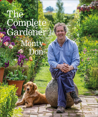 The Complete Gardener: A Practical, Imaginative Guide to Every Aspect of Gardening - Don, Monty