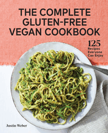 The Complete Gluten-Free Vegan Cookbook: 125 Recipes Everyone Can Enjoy
