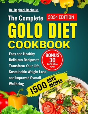 The Complete Golo Diet Cookbook 2024: Easy and Healthy Delicious Recipes to Transform Your Life, Sustainable Weight Loss and Improved Overall Wellbeing - Rachelle, Raphael, Dr.