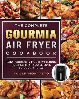 The Complete Gourmia Air Fryer Cookbook: Easy, Vibrant & Mouthwatering Recipes that You'll Love to Cook and Eat - Montalto, Roger