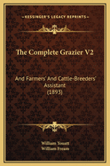 The Complete Grazier V2: And Farmers' and Cattle-Breeders' Assistant (1893)