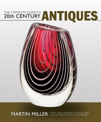 The Complete Guide to 20th Century Antiques: Over 4,000 Modern Antiques and Collectables with Guide Prices - Miller, Martin, Professor