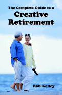 The Complete Guide to a Creative Retirement