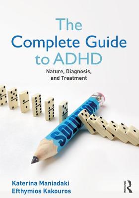 The Complete Guide to ADHD: Nature, Diagnosis, and Treatment - Maniadaki, Katerina, and Kakouros, Efhymios