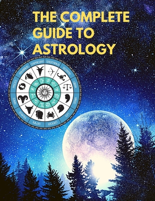 The Complete Guide to Astrology - Understand and Improve Every Relationship in Your Life - Sorens Books