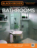 The Complete Guide to Bathrooms (Black & Decker): Design * Update * Remodel * Improve * Do it Yourself