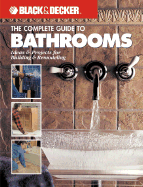The Complete Guide to Bathrooms (Black & Decker): Ideas & Projects for Building & Remodeling