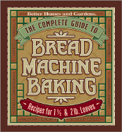 The Complete Guide to Bread Machine Baking - Better Homes and Gardens