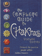 The Complete Guide to Chakras: Unleash the Positive Power Within