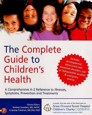 The Complete Guide to Children's Health - Saunders, Norman (Editor), and Friedman, Jeremy, Dr. (Editor)