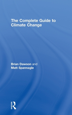 The Complete Guide to Climate Change - Dawson, Brian, and Spannagle, Matt