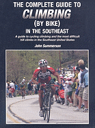 The Complete Guide to Climbing (by Bike) in the Southeast: A Guide to Cycling Climing and the Most Difficult Hill Climbs in the Southeast United States