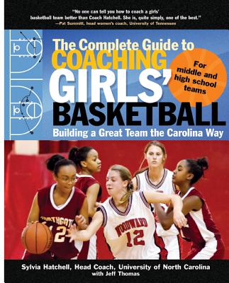 The Complete Guide to Coaching Girls' Basketball: Building a Great Team the Carolina Way - Hatchell, Sylvia, and Thomas, Jeff