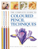The Complete Guide to Colored Pencil Techniques - Johnston, Beverley