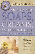 The Complete Guide to Creating Oils, Soaps, Creams, and Herbal Gels for Your Mind and Body: 101 Natural Body Care Recipes Revised 2nd Edition