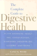 The Complete Guide to Digestive Health: Plain Answers about IBS, Constipation, Diarrhea, Heartburn, Ulcers, and More - Wood, Gayle K, and Editors of FC&A (Editor)