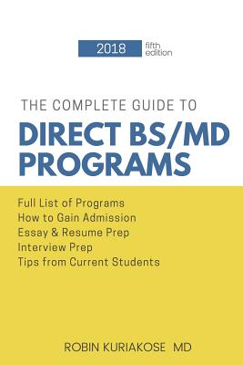 The Complete Guide to Direct BS/MD Programs: Understanding and Preparing for Combined Medical Programs - Kuriakose MD, Robin K