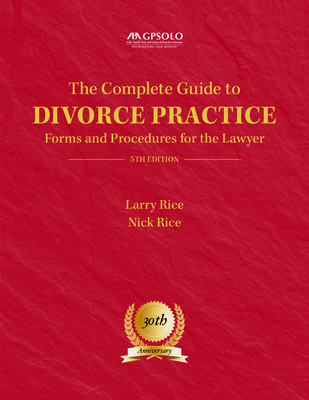 The Complete Guide to Divorce Practice: Forms and Procedures for the Lawyer, Fifth Edition - Rice, Larry (Editor), and Rice, Nick (Editor)