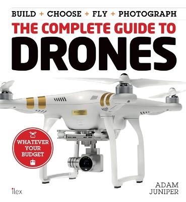 The Complete Guide to Drones - Juniper, Adam