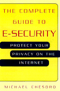 The Complete Guide to E-Security: Protect Your Privacy on the Internet