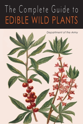 The Complete Guide to Edible Wild Plants - Department of the Army