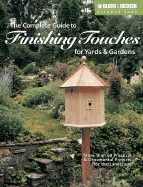 The Complete Guide to Finishing Touches for Yards & Gardens: More Than 60 Practical & Ornamental Projects for the Landscape