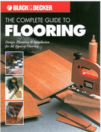 The Complete Guide to Flooring: Design, Planning & Installation for All Types of Flooring