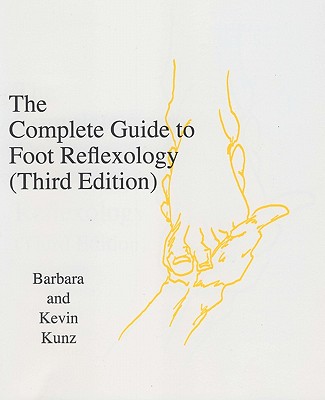 The Complete Guide to Foot Reflexology: 3rd Revision - Kunz, Barbara K, and Kunz, Kevin