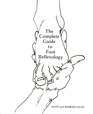 The Complete Guide to Foot Reflexology - Kunz, Kevin, and Kunz, Barbara