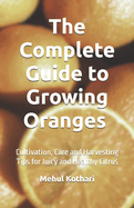 The Complete Guide to Growing Oranges (5.5*8.5 INCH PRINT): Cultivation, Care and Harvesting Tips for Juicy and Healthy Citrus