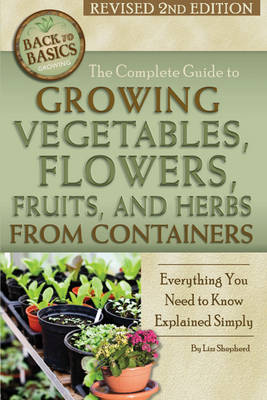 The Complete Guide to Growing Vegetables, Flowers, Fruits, and Herbs from Containers: Everything You Need to Know Explained Simply Revised 2nd Edition - Shepherd