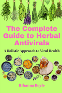 The Complete Guide to Herbal Antivirals: A Holistic Approach to Viral Health