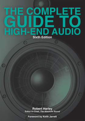 The Complete Guide to High-End Audio - Harley, Robert