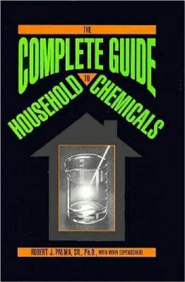 The Complete Guide to Household Chemicals - Palma, Robert J, and Palma, R J, and Espenscheid, Mark