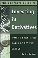 The Complete Guide to Investing in Derivatives: How to Earn High Rates of Return Safely