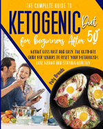 The Complete Guide to Ketogenic Diet For Beginners After 50: Weight Loss Fast and Easy. The Ultimate Guide for Seniors to Reset Your Metabolism, Lose Weight and Staying Healthy