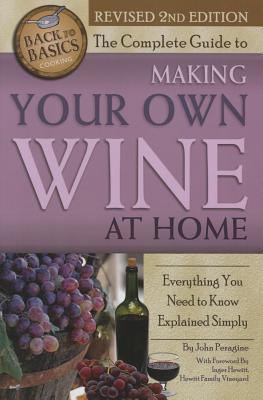 The Complete Guide to Making Your Own Wine at Home: Everything You Need to Know Explained Simply 2nd Edition - Peragine, John N, Jr., and Hewitt, Inger (Foreword by)