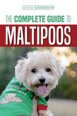 The Complete Guide to Maltipoos: Everything you need to know before getting your Maltipoo dog - Anderson, David