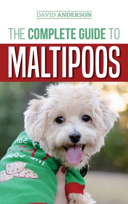 The Complete Guide to Maltipoos: Everything you need to know before getting your Maltipoo dog - Anderson, David