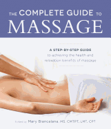 The Complete Guide to Massage: A Step-By-Step Guide to Achieving the Health and Relaxation Benefits of Massage