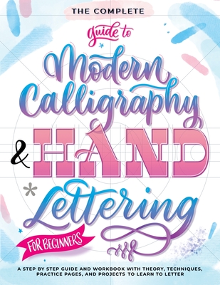 The Complete Guide to Modern Calligraphy & Hand Lettering for Beginners: A Step by Step Guide and Workbook with Theory, Techniques, Practice Pages and Projects to Learn to Letter - Entertainment, Special Art