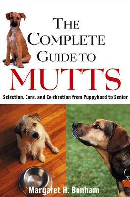 The Complete Guide to Mutts: Selection, Care and Celebration from Puppyhood to Senior - Bonham, Margaret H