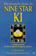 The Complete Guide to Nine Star Ki: A Timeless System for Discovering Life, Love and Prosperity - Sachs, Bob