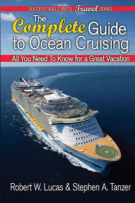 The Complete Guide to Ocean Cruising: All You Need to Know for a Great Vacation - Lucas, Robert W, and Tanzer, Stephen a