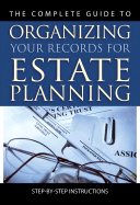 The Complete Guide to Organizing Your Records for Estate Planning: Step-By-Step Instructions