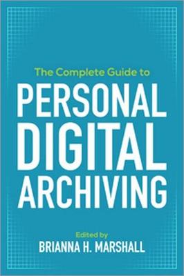 The Complete Guide to Personal Digital Archiving - Marshall, Brianna H (Editor)