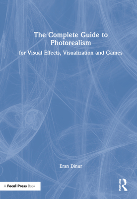 The Complete Guide to Photorealism for Visual Effects, Visualization and Games - Dinur, Eran