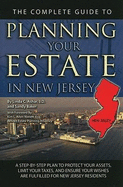 The Complete Guide to Planning Your Estate in New Jersey: A Step-By-Step Plan to Protect Your Assets, Limit Your Taxes, and Ensure Your Wishes Are Fulfilled for New Jersey Residents