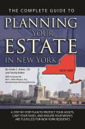 The Complete Guide to Planning Your Estate in New York: A Step-By-Step Plan to Protect Your Assets, Limit Your Taxes, and Ensure Your Wishes Are Fulfilled for New York Residents