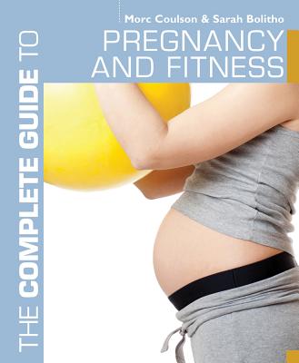 The Complete Guide to Pregnancy and Fitness - Coulson, Morc, and Bolitho, Sarah